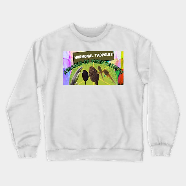 Hormonal Tadpoles Ashamed of their Fathers Crewneck Sweatshirt by  Avuncular Spectacular